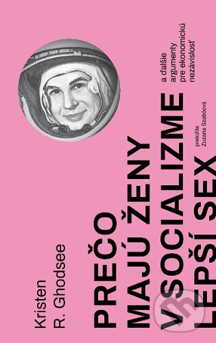 Kniha: Prečo majú ženy v socializme lepší sex (Kristen R. Ghodsee). Literárna bašta, 2020 Kniha: Prečo majú ženy v socializme lepší sex (Kristen R. Ghodsee). Literárna bašta, 2020