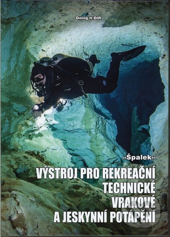 Kniha: Výstroj pro rekreační, technické, vrakové a jeskynní potápění (Špalek). Naše vojsko CZ, 2018 Kniha: Výstroj pro rekreační, technické, vrakové a jeskynní potápění (Špalek). Naše vojsko CZ, 2018