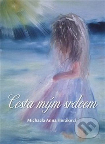 Kniha: Cesta mým srdcem (Michaela Anna Horáková). Pendulum, 2020 Kniha: Cesta mým srdcem (Michaela Anna Horáková). Pendulum, 2020