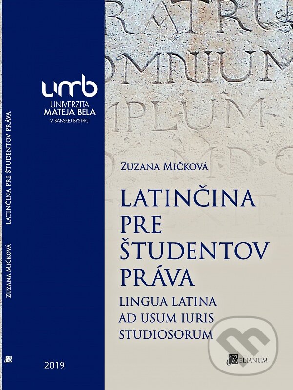 Kniha: Latinčina pre študentov práva (Zuzana Mičková). Belianum, 2019 Kniha: Latinčina pre študentov práva (Zuzana Mičková). Belianum, 2019