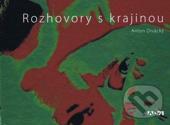Kniha: Rozhovory s krajinou (Anton Divácký). AD71, 2020 Kniha: Rozhovory s krajinou (Anton Divácký). AD71, 2020