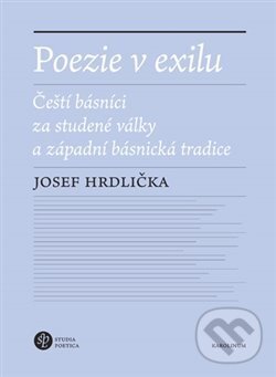 Kniha: Poezie v exilu - Čeští básníci za studené války a západní básnická tradice (Josef Hrdlička). Karolinum, 2020 Kniha: Poezie v exilu - Čeští básníci za studené války a západní básnická tradice (Josef Hrdlička). Karolinum, 2020