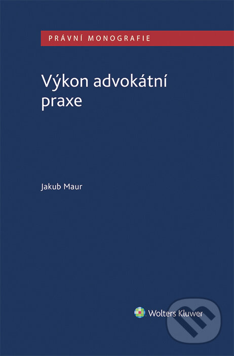 E-kniha: Výkon advokátní praxe (Jakub Maur). Wolters Kluwer ČR, 2020 E-kniha: Výkon advokátní praxe (Jakub Maur). Wolters Kluwer ČR, 2020