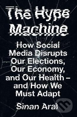 Kniha: The Hype Machine (Sinan Aral). HarperCollins, 2020 Kniha: The Hype Machine (Sinan Aral). HarperCollins, 2020