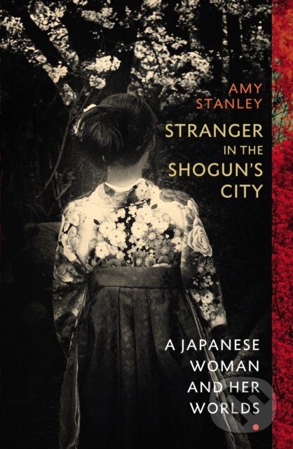 Kniha: Stranger in the Shogun's City (Amy Stanley). Chatto and Windus, 2020 Kniha: Stranger in the Shogun's City (Amy Stanley). Chatto and Windus, 2020