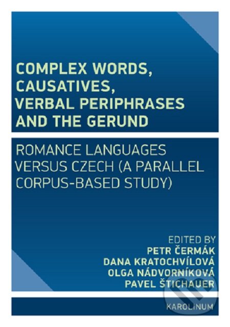 E-kniha: Complex Words, Causatives, Verbal Periphrases and the Gerund (Dana Kratochvílová, Olga Nádvorníková, Pavel Štichauer a Petr Čermák). Karolinum, 2020 E-kniha: Complex Words, Causatives, Verbal Periphrases and the Gerund (Dana Kratochvílová, Olga Nádvorníková, Pavel Štichauer a Petr Čermák). Karolinum, 2020