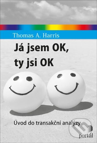 Kniha: Já jsem OK, ty jsi OK (Thomas A. Harris). Portál, 2020 Kniha: Já jsem OK, ty jsi OK (Thomas A. Harris). Portál, 2020