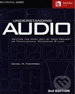 Kniha: Understanding Audio - 2nd Edition (Daniel M. Thompson). Hal Leonard, 2018 Kniha: Understanding Audio - 2nd Edition (Daniel M. Thompson). Hal Leonard, 2018