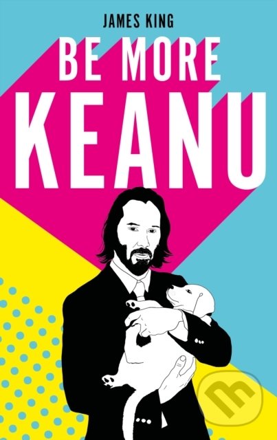 Kniha: Be More Keanu (James King). Vintage, 2020 Kniha: Be More Keanu (James King). Vintage, 2020