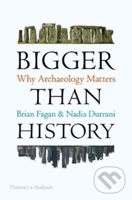 Kniha: Bigger Than History (Brian Fagan a Nadia Durrani). Thames & Hudson, 2020 Kniha: Bigger Than History (Brian Fagan a Nadia Durrani). Thames & Hudson, 2020