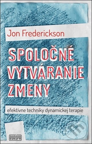 Kniha: Spoločné vytváranie zmeny; efektívne techniky dynamickej terapie (Jon Frederickson). Európa, 2020 Kniha: Spoločné vytváranie zmeny; efektívne techniky dynamickej terapie (Jon Frederickson). Európa, 2020