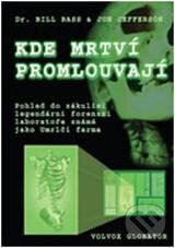 Kniha: Kde mrtví promlouvají (Bill Bass a Jon Jefferson). Volvox Globator, 2009 Kniha: Kde mrtví promlouvají (Bill Bass a Jon Jefferson). Volvox Globator, 2009