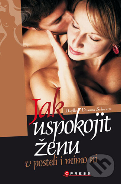 Kniha: Jak uspokojit ženu v posteli i mimo ní (Daylle Deanna Schwartz). CPRESS, 2009 Kniha: Jak uspokojit ženu v posteli i mimo ní (Daylle Deanna Schwartz). CPRESS, 2009