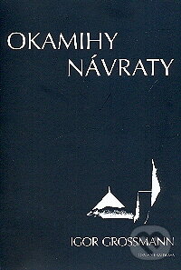 Kniha: Okamihy, návraty (Igor Grossmann). Vydavateľstvo Orman, 2009 Kniha: Okamihy, návraty (Igor Grossmann). Vydavateľstvo Orman, 2009
