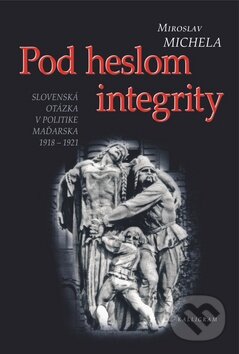 Kniha: Pod heslom integrity (Miroslav Michela). Kalligram, 2009 Kniha: Pod heslom integrity (Miroslav Michela). Kalligram, 2009
