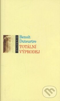 Kniha: Totální výprodej (Benoît Duteurtre). Atlantis, 2000 Kniha: Totální výprodej (Benoît Duteurtre). Atlantis, 2000