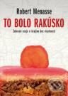 Kniha: To bolo Rakúsko (Menasse Robert). Kalligram, 2009 Kniha: To bolo Rakúsko (Menasse Robert). Kalligram, 2009