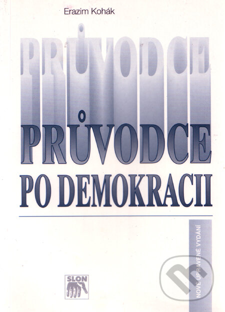 Kniha: Průvodce po demokracii (Erazim Kohák). SLON, 2002 Kniha: Průvodce po demokracii (Erazim Kohák). SLON, 2002