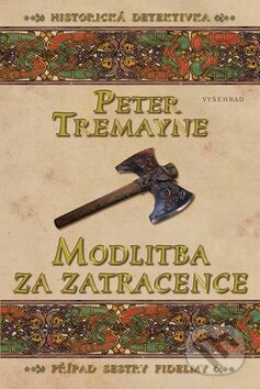 Kniha: Modlitba za zatracence (Peter Tremayne). Vyšehrad, 2009 Kniha: Modlitba za zatracence (Peter Tremayne). Vyšehrad, 2009
