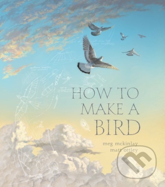 Kniha: How to Make a Bird (Meg McKinlay). Walker books, 2020 Kniha: How to Make a Bird (Meg McKinlay). Walker books, 2020