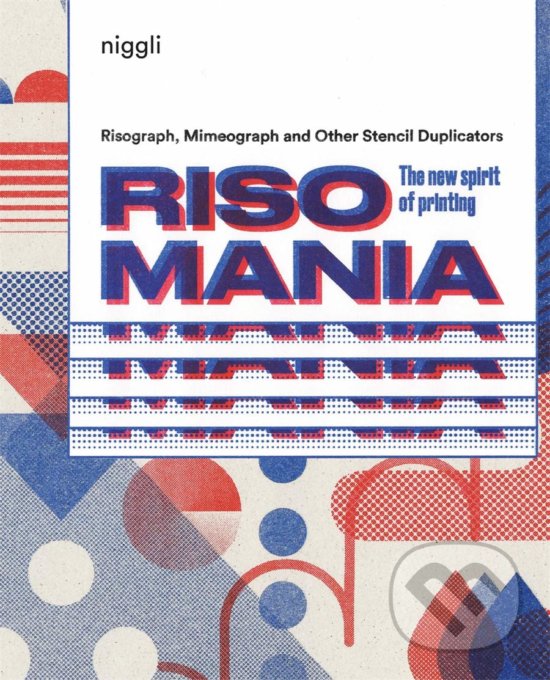 Kniha: Risomania: The New Spirit of Printing (John Z. Komurki). Niggli, 2017 Kniha: Risomania: The New Spirit of Printing (John Z. Komurki). Niggli, 2017