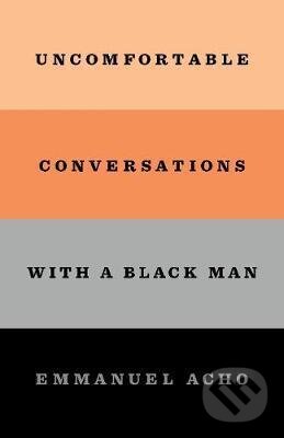 Kniha: Uncomfortable Conversations with a Black Man (Emmanuel Acho). MacMillan, 2020 Kniha: Uncomfortable Conversations with a Black Man (Emmanuel Acho). MacMillan, 2020
