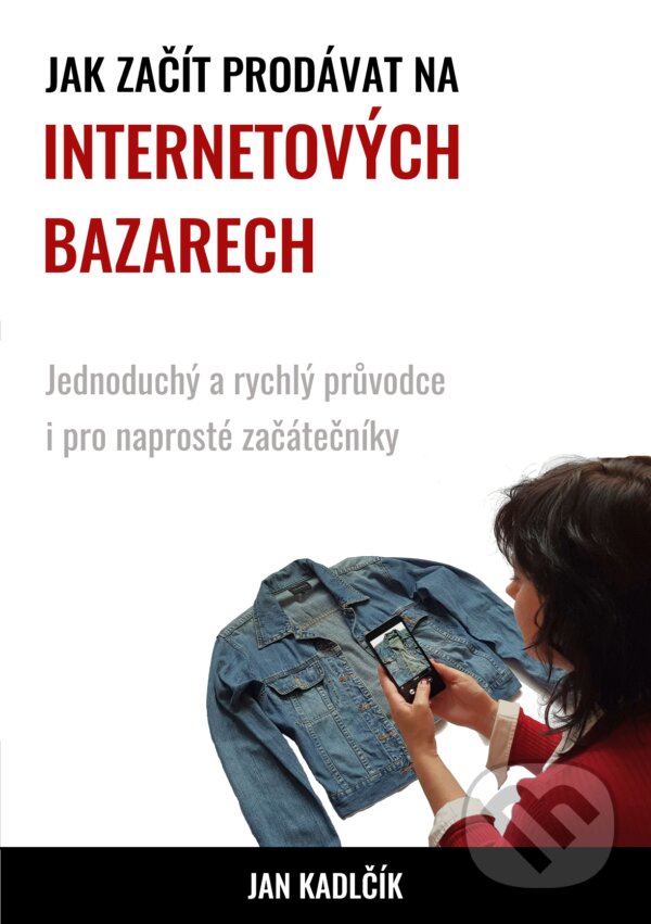 E-kniha: Jak začít prodávat na internetových bazarech (Jan Kadlčík). Jan Kadlčík E-kniha: Jak začít prodávat na internetových bazarech (Jan Kadlčík). Jan Kadlčík