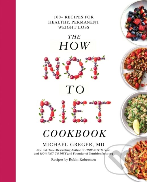Kniha: The How Not To Diet Cookbook (Michael Greger). Bluebird Books, 2020 Kniha: The How Not To Diet Cookbook (Michael Greger). Bluebird Books, 2020