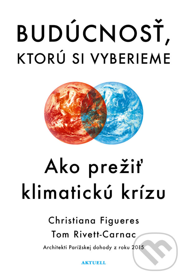 Kniha: Budúcnosť, ktorú si vyberieme (Christiana Figueres a Tom Rivett-Carnac). Aktuell, 2021 Kniha: Budúcnosť, ktorú si vyberieme (Christiana Figueres a Tom Rivett-Carnac). Aktuell, 2021