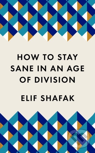 Kniha: How to Stay Sane in an Age of Division (Elif Shafak). Wellcome Collection, 2020 Kniha: How to Stay Sane in an Age of Division (Elif Shafak). Wellcome Collection, 2020