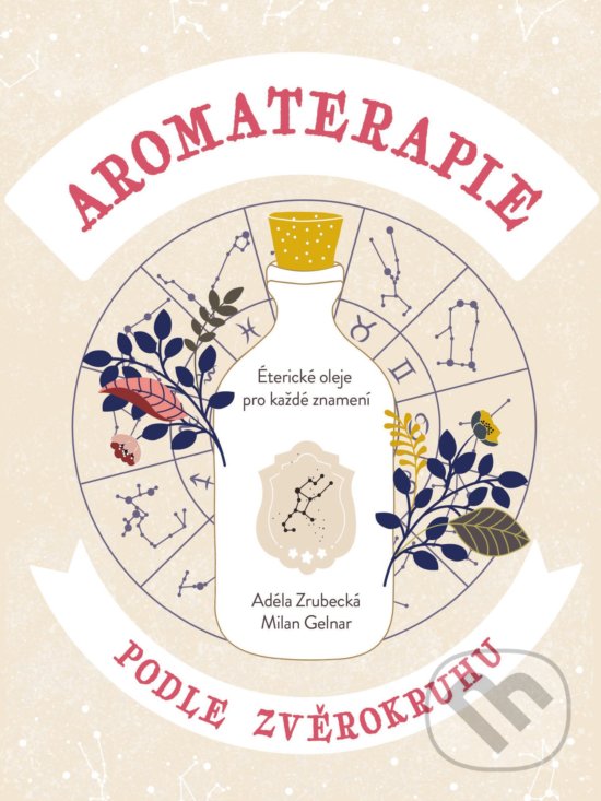 Kniha: Aromaterapie podle zvěrokruhu (Adéla Zrubecká a Milan Gelnar). CPRESS, 2020 Kniha: Aromaterapie podle zvěrokruhu (Adéla Zrubecká a Milan Gelnar). CPRESS, 2020
