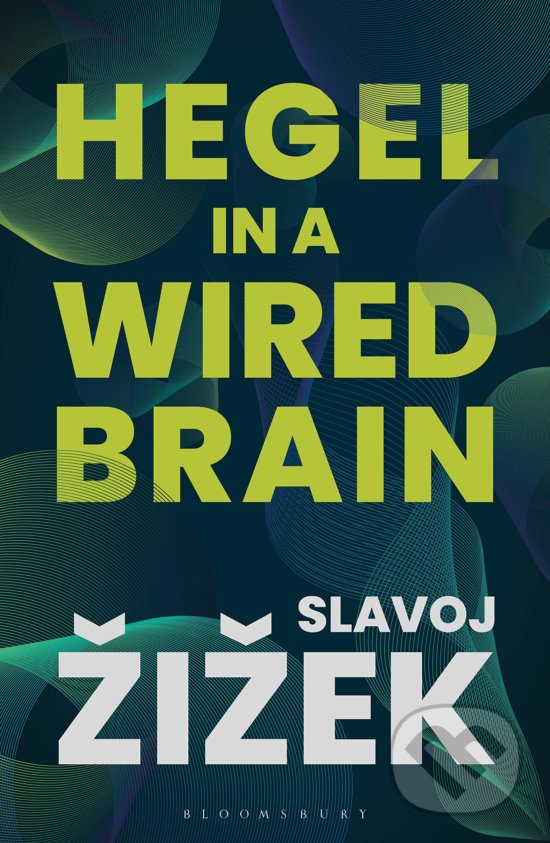 Kniha: Hegel in A Wired Brain (Slavoj Žižek). Bloomsbury, 2020 Kniha: Hegel in A Wired Brain (Slavoj Žižek). Bloomsbury, 2020