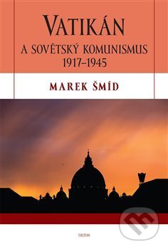 Kniha: Vatikán a sovětský komunismus 1917-1945 (Marek Šmíd). Triton, 2020 Kniha: Vatikán a sovětský komunismus 1917-1945 (Marek Šmíd). Triton, 2020
