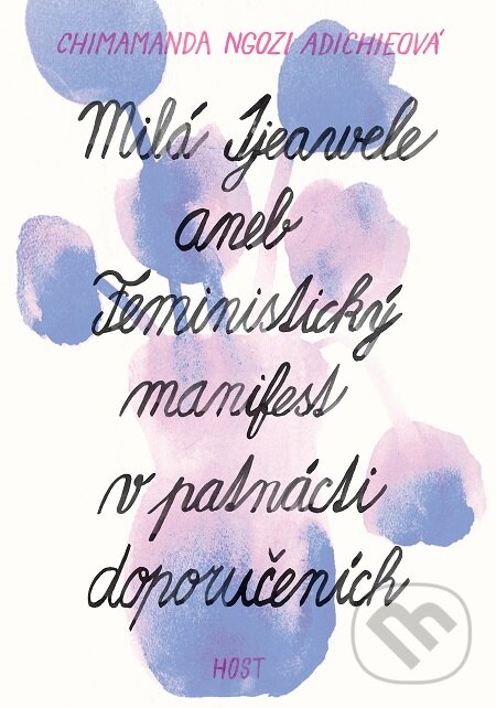 E-kniha: Milá Ijeawele aneb Feministický manifest v patnácti doporučeních (Chimamanda Ngozi Adichie). Host, 2018 E-kniha: Milá Ijeawele aneb Feministický manifest v patnácti doporučeních (Chimamanda Ngozi Adichie). Host, 2018