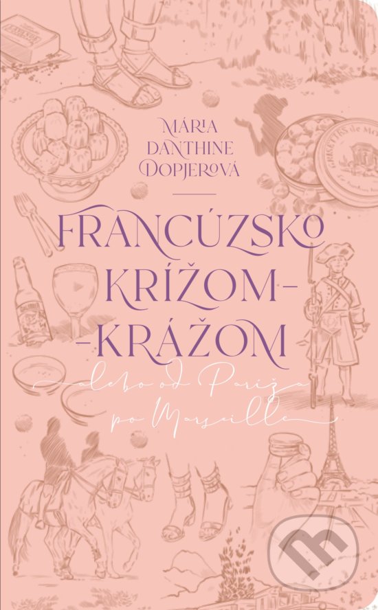 Kniha: Francúzsko krížom-krážom (Mária Danthine Dopjerová). Slovart, 2020 Kniha: Francúzsko krížom-krážom (Mária Danthine Dopjerová). Slovart, 2020