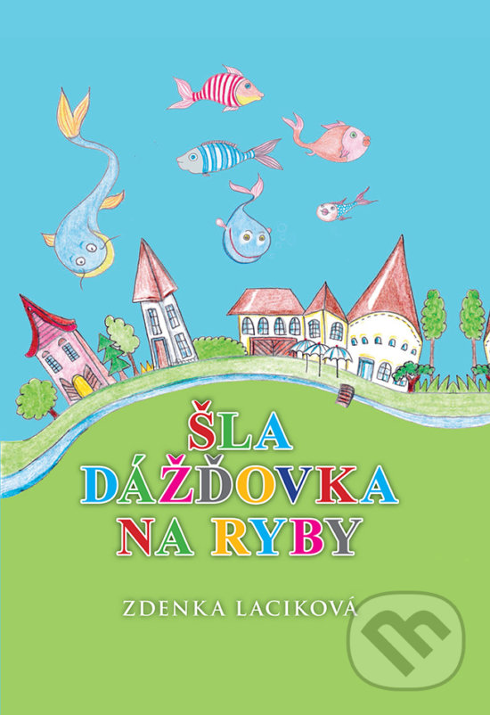 Kniha: Šla dážďovka na ryby (Zdenka Laciková). Forza Slovakia, 2017 Kniha: Šla dážďovka na ryby (Zdenka Laciková). Forza Slovakia, 2017