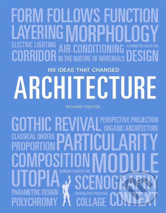 Kniha: 100 Ideas that Changed Architecture (Richard Weston). Laurence King Publishing, 2020 Kniha: 100 Ideas that Changed Architecture (Richard Weston). Laurence King Publishing, 2020