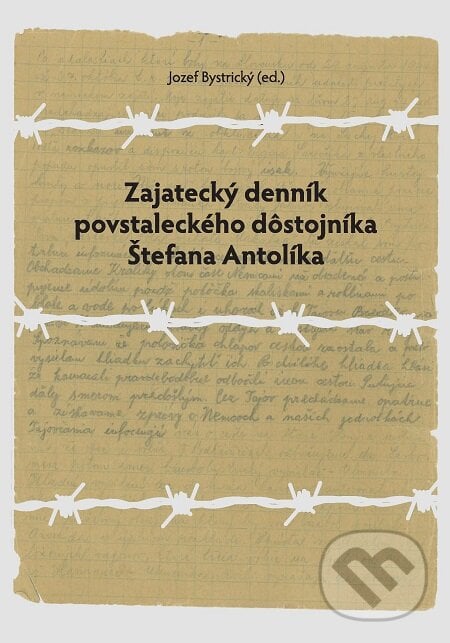 Zajatecký denník povstaleckého dôstojníka Štefana Antolíka - Jozef Bystrický (editor), Múzeum SNP, 2019