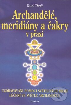 Kniha: Archandělé, meridiány a čakry v praxi (Trudi Thali). Fontána, 2009 Kniha: Archandělé, meridiány a čakry v praxi (Trudi Thali). Fontána, 2009