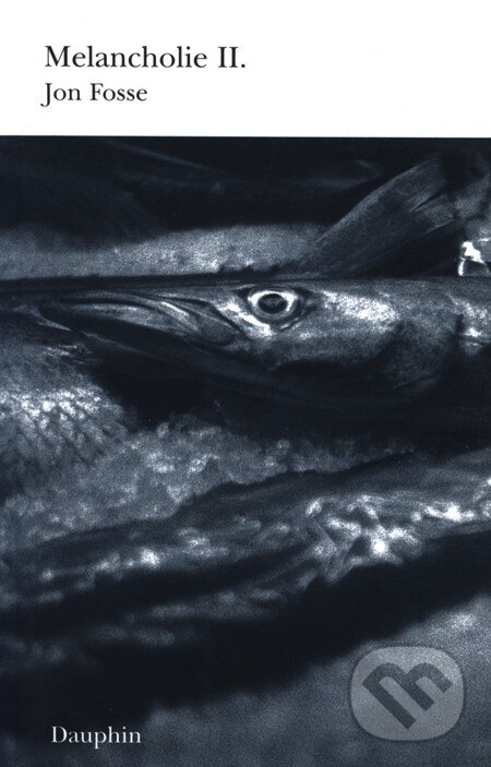 Kniha: Melancholie II. (Jon Fosse). Dauphin, 2009 Kniha: Melancholie II. (Jon Fosse). Dauphin, 2009