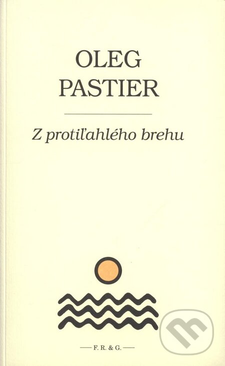Kniha: Z protiľahlého brehu (Oleg Pastier). F. R. & G., 2008 Kniha: Z protiľahlého brehu (Oleg Pastier). F. R. & G., 2008
