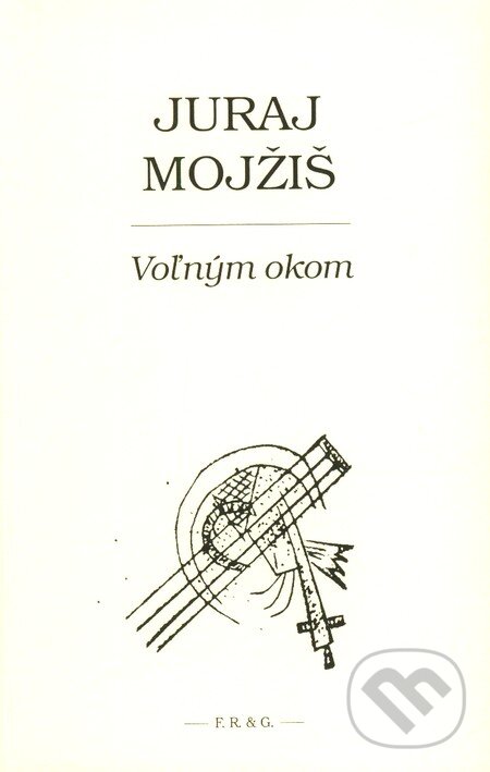 Kniha: Voľným okom (Juraj Mojžiš). F. R. & G., 2007 Kniha: Voľným okom (Juraj Mojžiš). F. R. & G., 2007