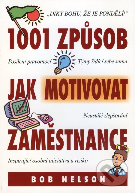 Kniha: 1001 způsob jak motivovat zaměstnance (Bob Nelson). Pragma, 2009 Kniha: 1001 způsob jak motivovat zaměstnance (Bob Nelson). Pragma, 2009