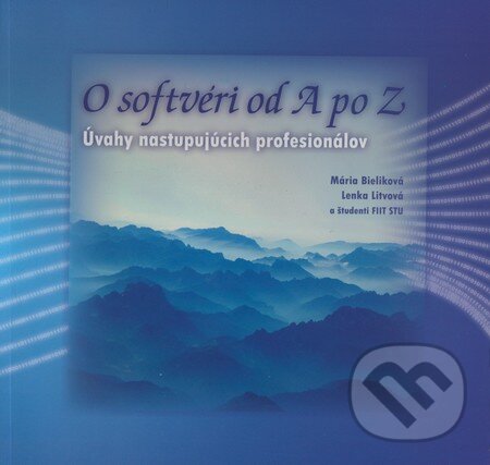 Kniha: O softvéri od A po Z (Lenka Litvová, Mária Bieliková a kolektiv). STU, 2009 Kniha: O softvéri od A po Z (Lenka Litvová, Mária Bieliková a kolektiv). STU, 2009