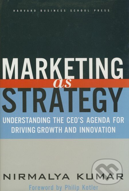Kniha: Marketing as Strategy (Nirmalya Kumar). HBS Press, 2004 Kniha: Marketing as Strategy (Nirmalya Kumar). HBS Press, 2004