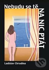 Kniha: Nebudu se tě na nic ptát (Ladislav Chrudina). Sdělovací technika, 2008 Kniha: Nebudu se tě na nic ptát (Ladislav Chrudina). Sdělovací technika, 2008