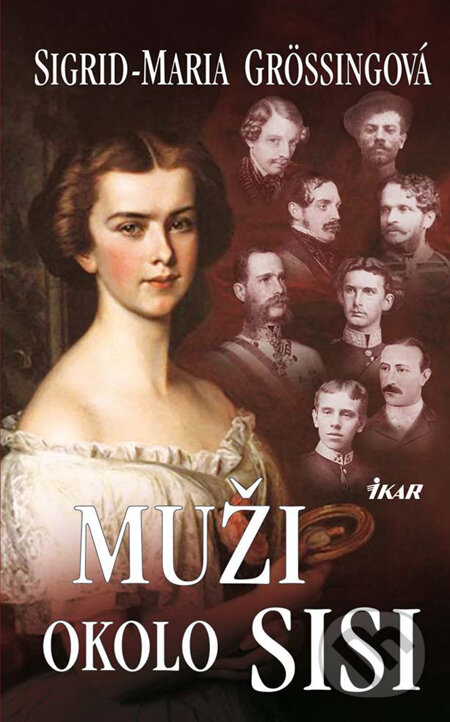 Kniha: Muži okolo Sisi (Sigrid-Maria Grössingová). Ikar, 2010 Kniha: Muži okolo Sisi (Sigrid-Maria Grössingová). Ikar, 2010