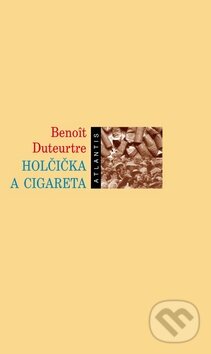 Kniha: Holčička a cigareta (Benoit Duteurtre). Atlantis, 2009 Kniha: Holčička a cigareta (Benoit Duteurtre). Atlantis, 2009