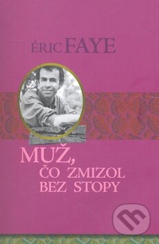 Kniha: Muž, čo zmizol bez stopy (Éric Faye). Vydavateľstvo Spolku slovenských spisovateľov, 2009 Kniha: Muž, čo zmizol bez stopy (Éric Faye). Vydavateľstvo Spolku slovenských spisovateľov, 2009