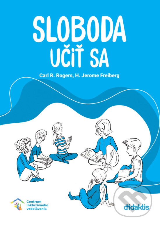 Kniha: Sloboda učiť sa (Carl R. Rogers a H. Jerome Freiberg). Didaktis, Centrum inkluzívneho vzdelávania, 2020 Kniha: Sloboda učiť sa (Carl R. Rogers a H. Jerome Freiberg). Didaktis, Centrum inkluzívneho vzdelávania, 2020